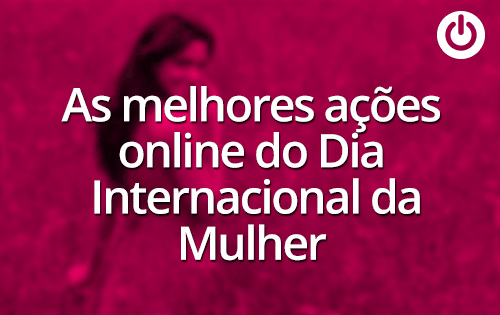 Algumas Das Melhores Acoes Online Do Dia Internacional Da Mulher E Dialog